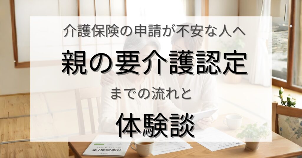 介護保険の申請が不安な人へ｜親の要介護認定までの流れと体験談